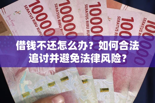北京借钱不还怎么办？如何合法追讨并避免法律风险？