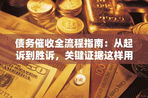 北京债务催收全流程指南：从起诉到胜诉，关键证据这样用