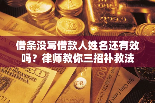 北京借条没写借款人姓名还有效吗？律师教你三招补救法