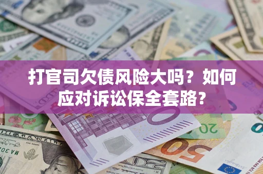 北京打官司欠债风险大吗？如何应对诉讼保全套路？