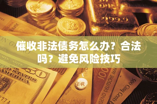 北京催收非法债务怎么办？合法吗？避免风险技巧