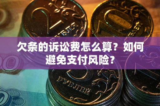 北京欠条的诉讼费怎么算？如何避免支付风险？