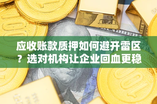 北京应收账款质押如何避开雷区？选对机构让企业回血更稳