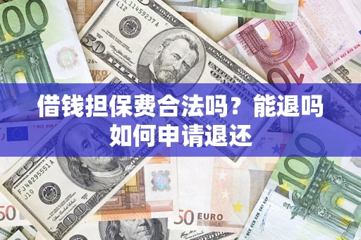 北京借钱担保费合法吗？能退吗如何申请退还