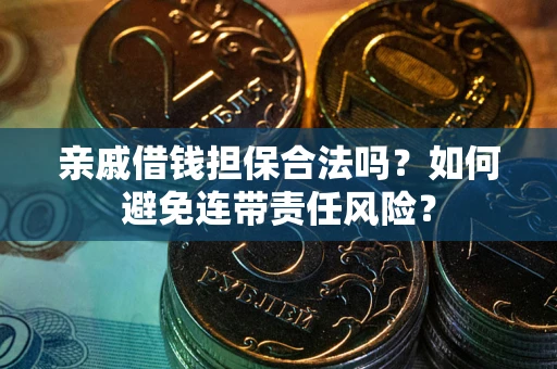 北京亲戚借钱担保合法吗？如何避免连带责任风险？