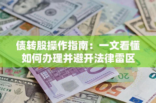 北京债转股操作指南：一文看懂如何办理并避开法律雷区