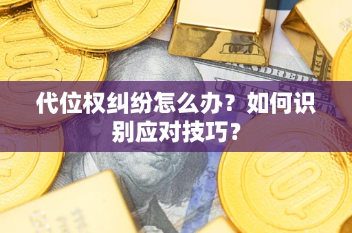 北京代位权纠纷怎么办？如何识别应对技巧？