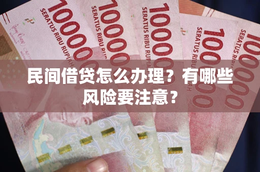 北京民间借贷怎么办理？有哪些风险要注意？
