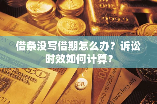 北京借条没写借期怎么办？诉讼时效如何计算？