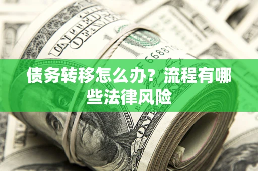 北京债务转移怎么办？流程有哪些法律风险