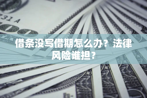 北京借条没写借期怎么办？法律风险谁担？